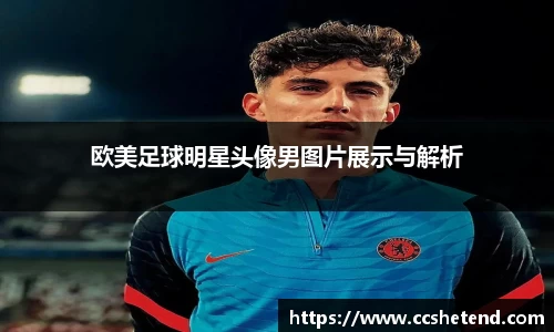 欧美足球明星头像男图片展示与解析